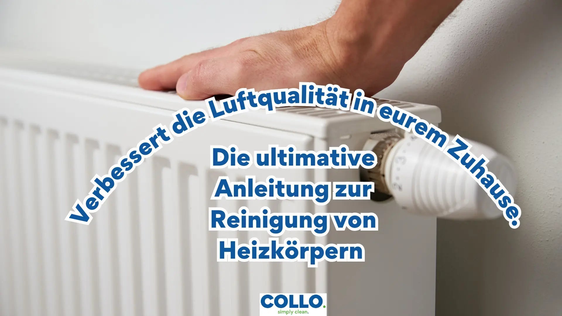 Die ultimative Anleitung zur Reinigung von Heizkörpern. Verbessert die Luftqualität in eurem Zuhause. - COLLO. simply clean.